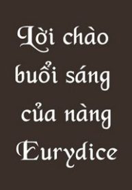 loi-chao-buoi-sang-cua-nang-eurydice-403876